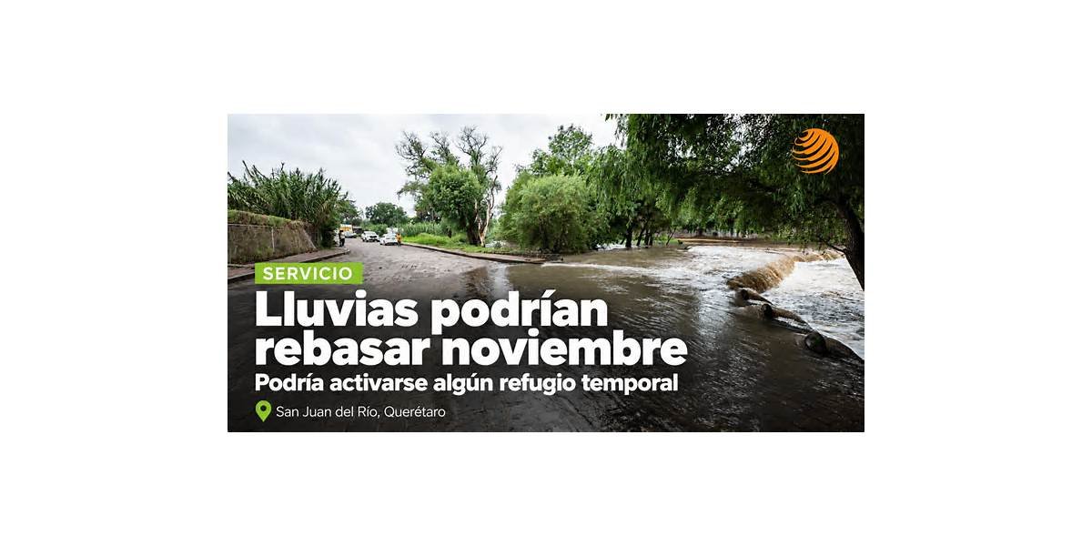 Lluvias podrían rebasar noviembre en San Juan del Río