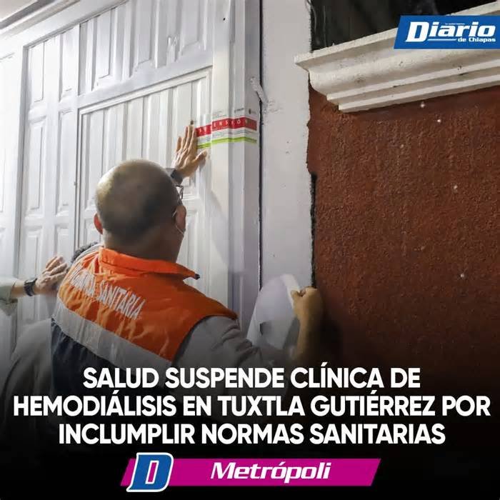 Salud suspende clínica de hemodiálisis en Tuxtla Gutiérrez por inclumplir normas sanitarias